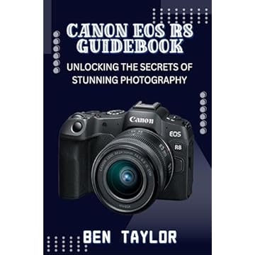 CANON EOS R8 GUIDEBOOK: UNLOCKING THE SECRETS OF STUNNING PHOTOGRAPHY (English Edition)
