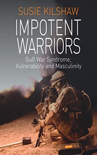 Impotent Warriors: Perspectives on Gulf War Syndrome, Vulnerability and Masculinity