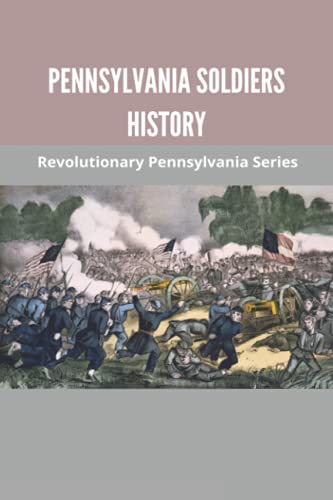 Pennsylvania Soldiers History: Revolutionary Pennsylvania Series: Pennsylvania In The Revolutionary War