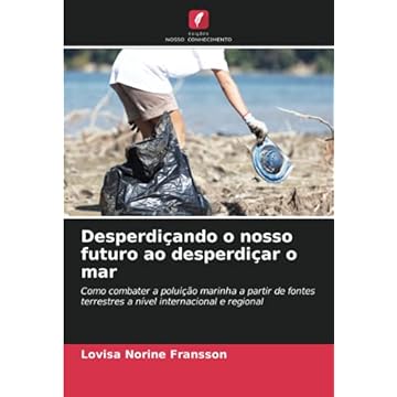 Capa do livro Desperdiçando o nosso futuro ao desperdiçar o mar: Como combater a poluição marinha a partir de fontes terrestres a nível internacional e regional