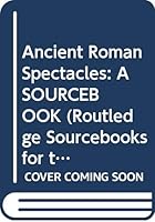 Ancient Roman Spectacles: A SOURCEBOOK 0415397758 Book Cover