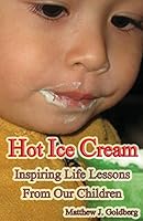 Hot Ice Cream: Inspiring Life Lessons from Our Children 0986113204 Book Cover
