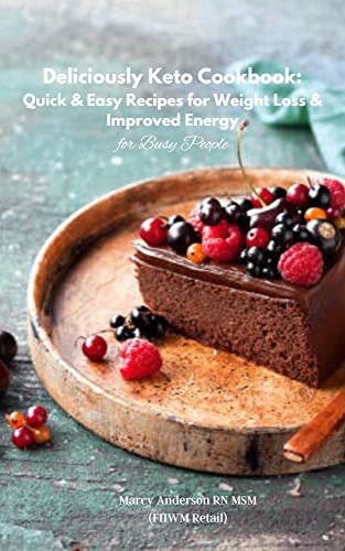 Deliciously Keto Cookbook: Quick & Easy Recipes for Weight Loss &...