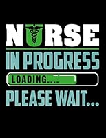 Nurse In Progress Loading Please Wait: Academic Class Course Productivity Organizer Planner For Nursing College Major Students 1083010867 Book Cover