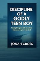 Discipline Of Godly Teen Boy: Strength begins with discipline, Manhood start with God. B0FNRQC376 Book Cover
