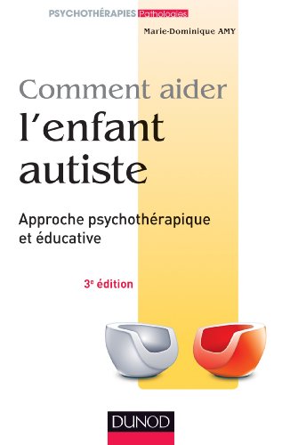 Télécharger Comment aider l'enfant autiste - 3e éd. : Approche psychothérapique et éducative (Psychothérapie Livre PDF Gratuit