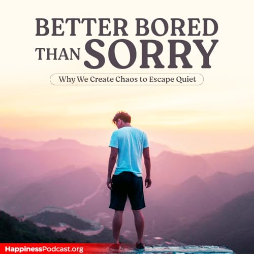 #574 Better Bored Than Sorry: Why We Create Chaos to Escape Quiet