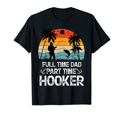 Hombre Full Time Dad Part Time Hooker - Funny Father's Day Fishing Camiseta