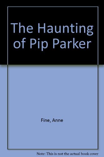 The Haunting of Pip Parker (By: Anne Fine)