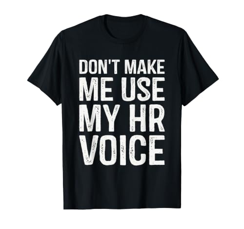 Don't Make Me Use My HR Voice T-Shirt