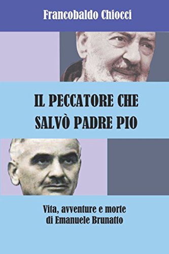 IL PECCATORE CHE SALVO' PADRE PIO: Vita, avventure e morte di Emanuele Brunatto