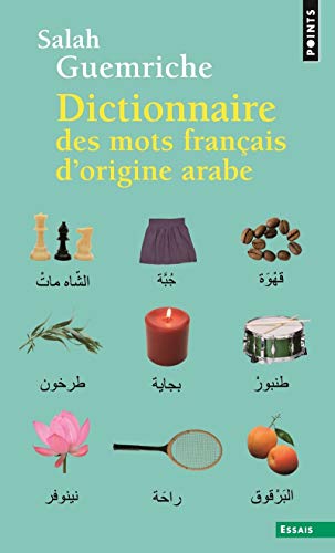 Dictionnaire des mots français d'origine arabe (et turque et persane): Accompagné d'une anthologie littéraire, 400 extraits d'auteurs français, de Rabelais à... Houellebecq