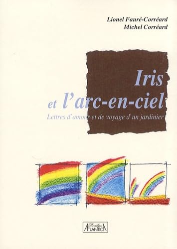 iris-et-l-arc-en-ciel-lettres-d-amour-et-de-voyage-d-un-jardinier