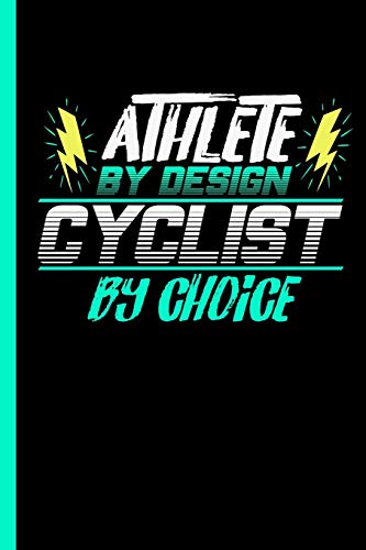Athlete by Design Cyclist by Choice: Notebook & Journal For Cyclists and Cycling Lovers - Take Your Athlete by Design Cyclist by Choice: Notebook & Journal For Cyclists and Cycling Lovers - Take Your