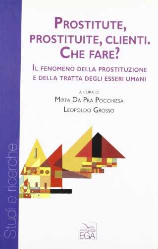 Prostitute, prostituite, clienti. Che fare? Il fenomeno della prostituzione e della tratta degli esseri uman
