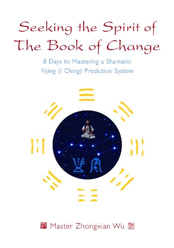 Seeking the Spirit of The Book of Change: 8 Days to Mastering a Shamanic Yijing (I Ching) Prediction System (English Edition)