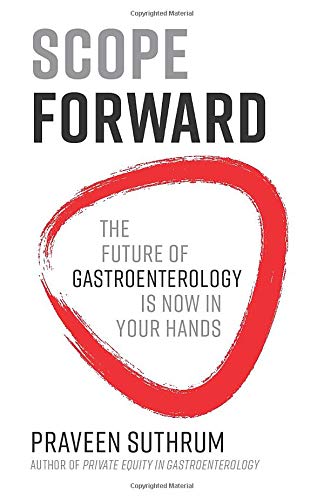 Scope Forward: The Future of Gastroenterology Is Now in Your Hands Scope Forward: The Future of Gastroenterology Is Now in Your Hands