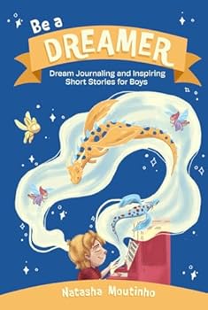 Hardcover Be A Dreamer: Dream Journaling and Inspiring Short Stories for Boys : A Powerful Book to Inspire Young Boys to Dream Big, Stay Determined, and Believe in Themselves Book