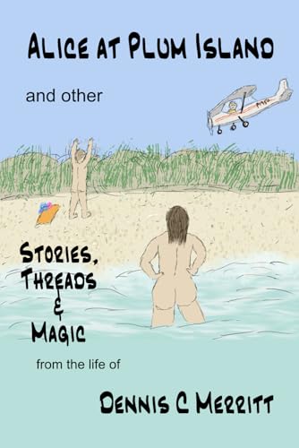 Alice at Plum Island and other Stories, Threads & Magic: from the life of Dennis C Merritt