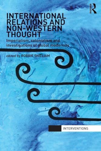 International Relations and Non-Western Thought: Imperialism, Colonialism and Investigations of Global Modernity (Interventions)