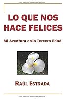 Lo que nos hace felices: Mi aventura en la tercera edad (Spanish Edition) 154994147X Book Cover