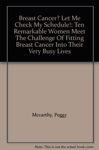 Breast Cancer? Let Me Check My Schedule!: Ten Remarkable Women Meet The Challenge Of Fitting Breast Cancer Into Their Very Busy Lives      1st Edition