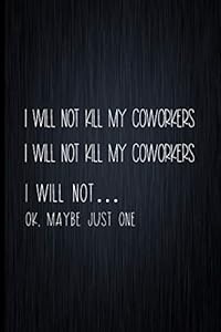 I Will Not Kill My Coworkers: Coworker Notebook, Sarcastic Humor, Funny Gag Gift Work, Boss, Colleague, Employee, HR, Office Journal