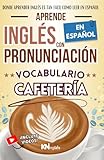 APRENDE INGLÉS EN ESPAÑOL - VOCABULARIO COFFEE SHOP / CAFETERÍA - INGLÉS PARA TRABAJAR - INGLÉS PARA LATINOS / HISPANOS: Donde Aprender Inglés es tan ... INGLÉS ES TAN FÁCIL COMO LEER EN ESPAÑOL)