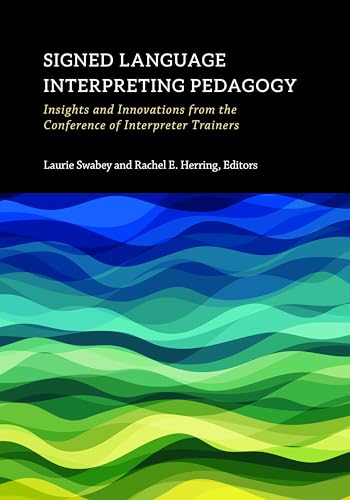 Signed Language Interpreting Pedagogy: Insights and Innovations from the Conference of Interpreter Trainers (Volume 13) (Interpreter Education)