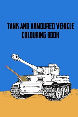 Tank and Armoured Vehicle Colouring Book: Over 30 High Quality Pictures ...