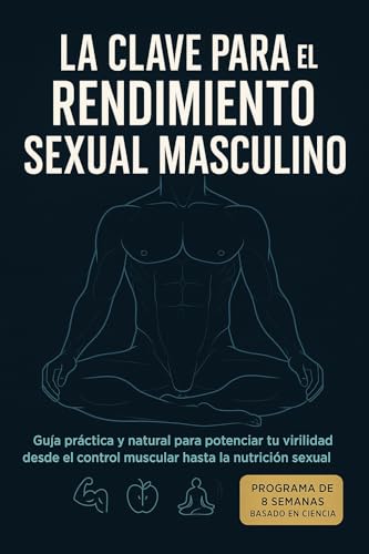 La Clave para el Rendimiento Sexual Masculino: Fortalece tu virilidad con ejercicios pélvicos, nutrición estratégica y técnicas mentales de alto impacto