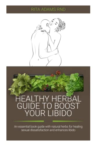 Healthy Herbal Guide to boost your libido: An essential book guide with natural herbs for healing sexual dissatisfaction and enhances libido