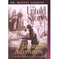 The Untold Story: 100 Years of Hispanic Adventism 1899-1999 1578470293 Book Cover