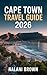 Cape Town Travel Guide 2026: Discover Table Mountain, Stunning Beaches, Wine Country and Local Culture — Complete Itineraries, Hidden Gems, Safety Tips, ... Where to Eat, Stay and Explore Like a Local