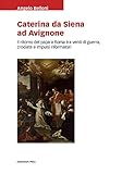 Caterina da Siena ad Avignone. Il ritorno del papa a Roma tra venti di guerra, crociate e impulsi riformatori