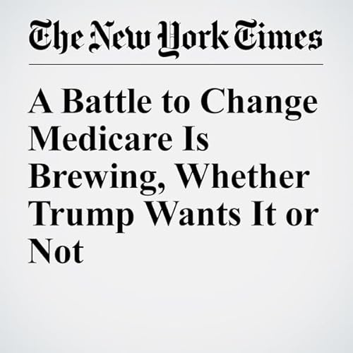 A Battle to Change Medicare Is Brewing, Whether Trump Wants It or Not cover art