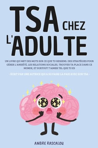 TSA CHEZ L'ADULTE: Des méthodes pour gérer le stress, l'anxiété, les relations sociales, le quotidien et apprendre à s'aimer