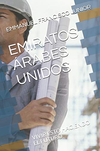 EMIRATOS ÁRABES UNIDOS: VIVIR ESTO HACIENDO EL FUTURO