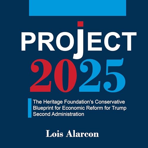Project 2025: The Heritage Foundation&amp;rsquo;s Conservative Blueprint for Economic Reform for Trump Second Administration by Lois Alarcon episode artwork
