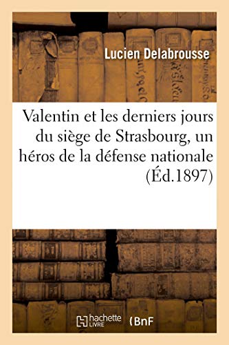 Valentin et les derniers jours du siège de Strasbourg, un héros de la défense nationale (French Edition)