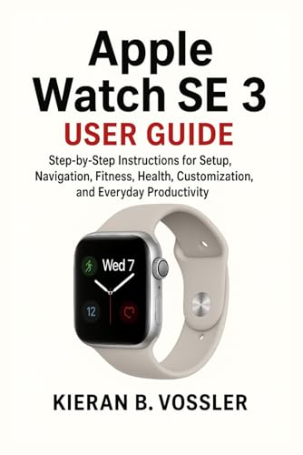 APPLE WATCH SE 3 USER GUIDE: Step-by-Step Instructions for Setup, Navigation, Fitness, Health, Customization, and Everyday Productivity