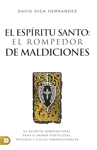 El Espíritu Santo: El Rompedor de Maldiciones: su secreto sobrenatural para eliminar fortalezas, pecados y ciclos generacionales (Holy Spirit: The Curse Breaker) (Spanish Edition)