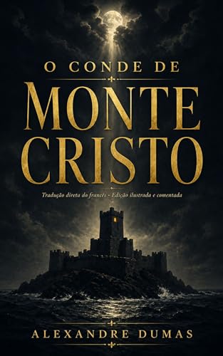 O Conde de Monte Cristo: Edição Crítica Anotada e Ilustrada — Tradução Direta do Francês — Texto Integral com Ensaio, Cronologia, Dramatis Personae, Glossário e Posfácio