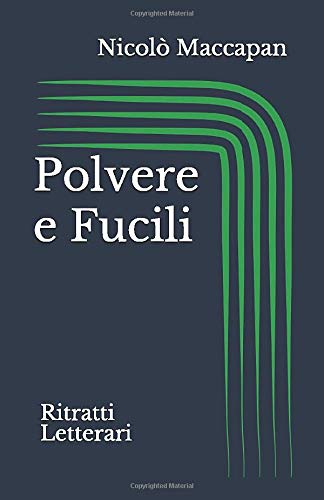 Polvere e Fucili: Ritratti Letterari Polvere e Fucili: Ritratti Letterari