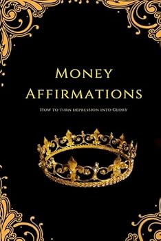 Paperback Money Affirmations: How To Turn Depression Into Glory Book