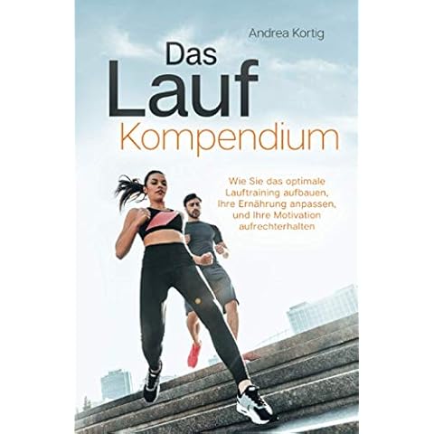 Das Lauf Kompendium - Wie Sie das optimale Lauftraining aufbauen, Ihre Ernährung anpassen, und Ihre Motivation aufrechterhalten Cover