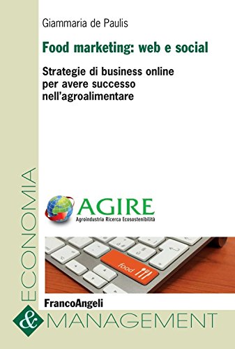 Food marketing: web e social. Strategie di business online per avere successo nell'agroalimentare