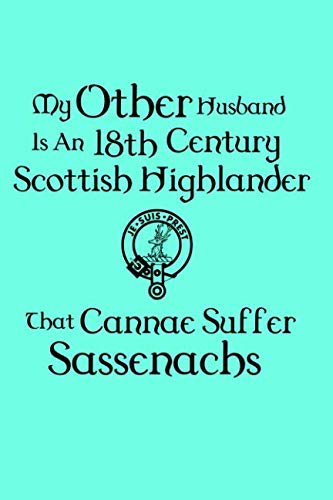 My Other Husband Is An 18th Century Scottish Highlander JE SUIS PREST That Cannae Suffer Sassenachs: Jamie Is the One I Love Fun Notebook 6x9 handbag size