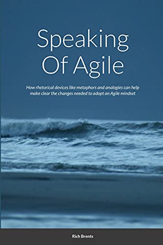 Speaking Of Agile: How rhetorical devices like metaphors and analogies can help make clear the changes needed to adopt an Agile mindset