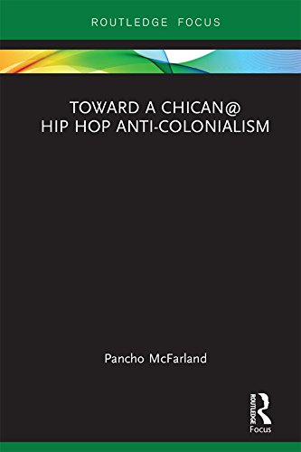 Toward a Chican@ Hip Hop Anti-colonialism (Routledge Focus on Latina/o Popular Culture) (English Edition)